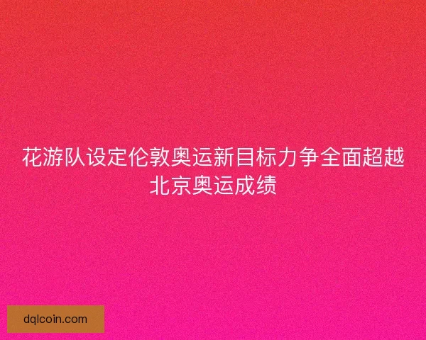 花游队设定伦敦奥运新目标力争全面超越北京奥运成绩